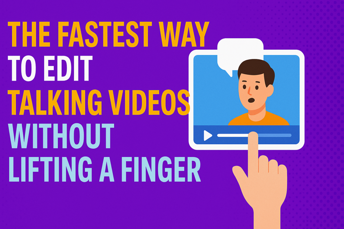 The Fastest Way to Edit Talking Videos Without Lifting a Finger