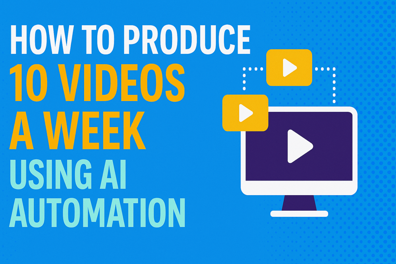 How to Produce 10 Videos a Week Using AI Automation
